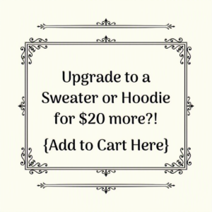 Upgrade to a Sweater or Hoodie for $20 more?! {Add to Cart Here]